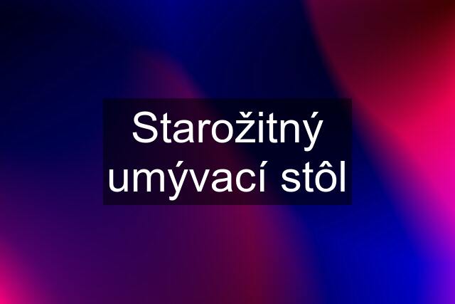 Starožitný umývací stôl