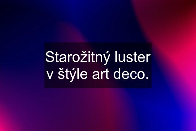 Starožitný luster v štýle art deco.