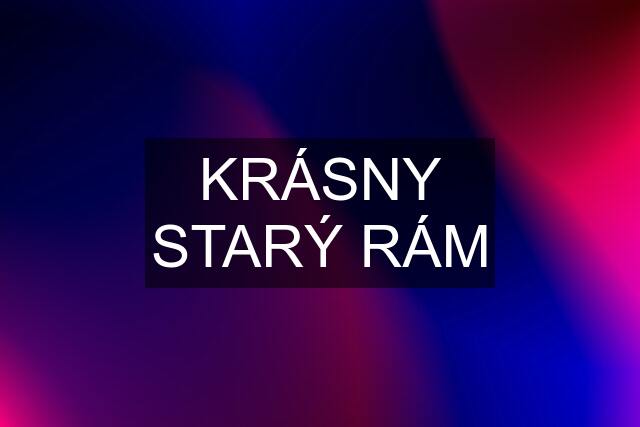 KRÁSNY STARÝ RÁM