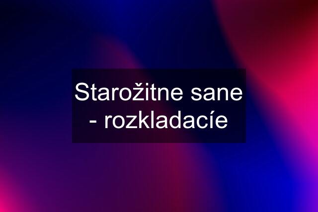 Starožitne sane - rozkladacíe