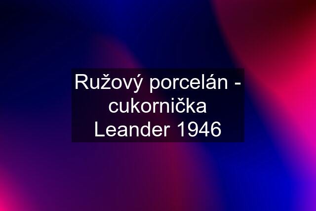 Ružový porcelán - cukornička Leander 1946