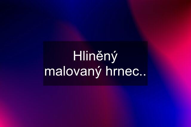 Hliněný malovaný hrnec..