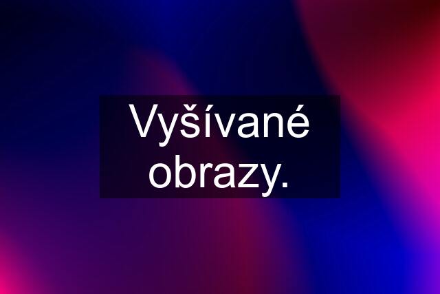 Vyšívané obrazy.