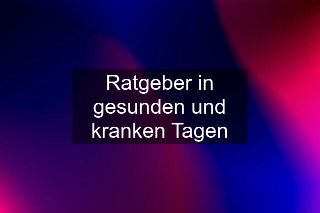 Ratgeber in gesunden und kranken Tagen