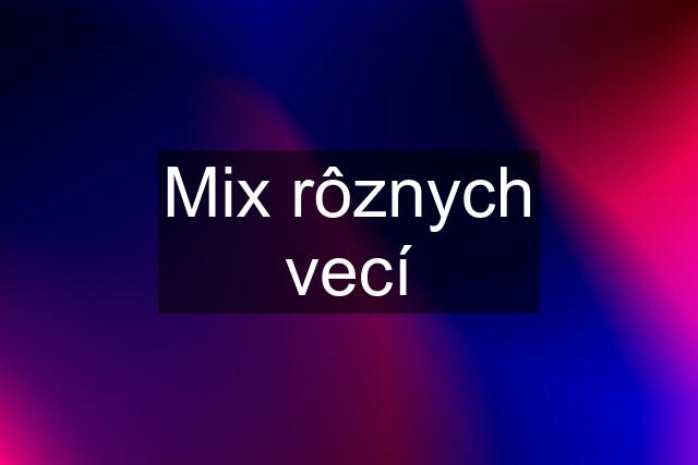 Mix rôznych vecí