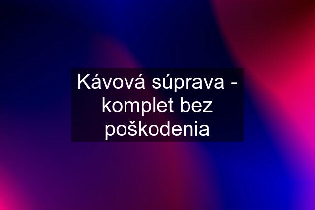 Kávová súprava - komplet bez poškodenia