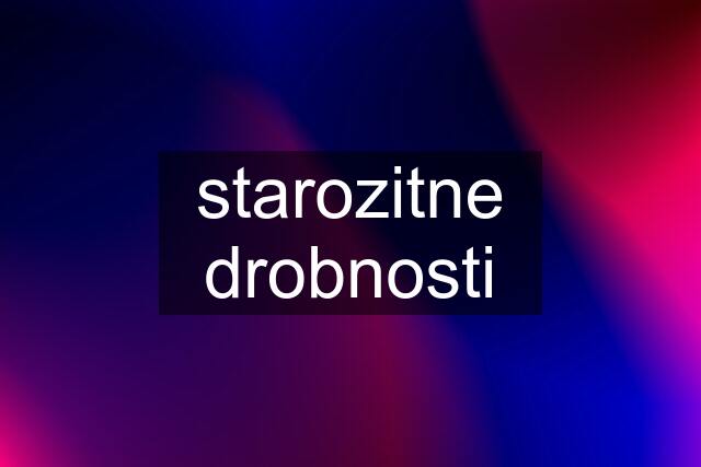 starozitne drobnosti