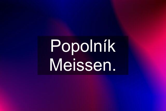 Popolník Meissen.