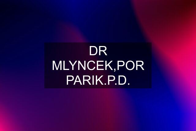 DR MLYNCEK,POR PARIK.P.D.