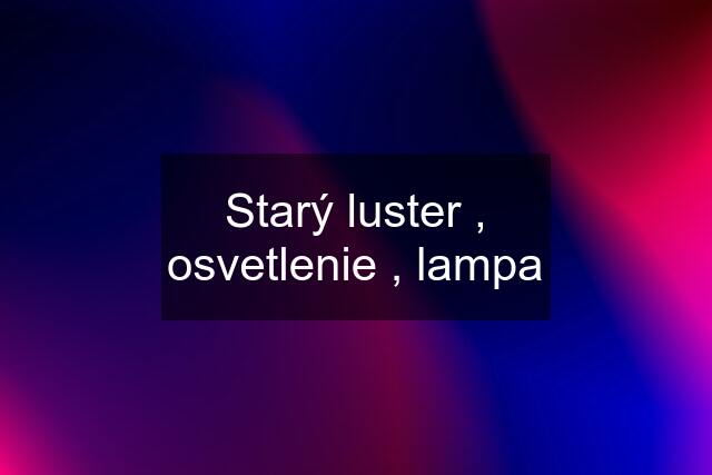 Starý luster , osvetlenie , lampa