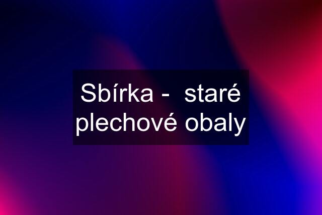 Sbírka -  staré plechové obaly