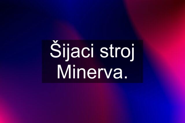 Šijaci stroj Minerva.