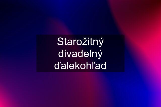 Starožitný divadelný ďalekohľad