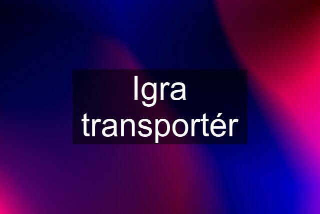 Igra transportér