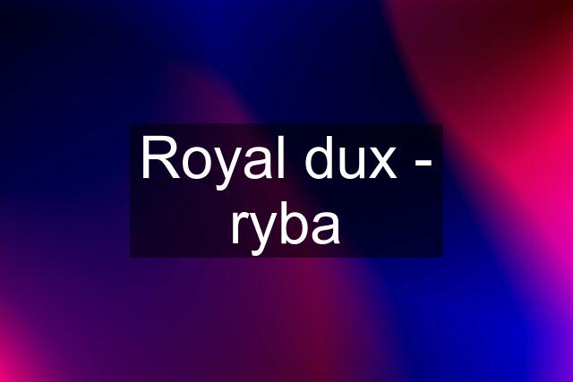 Royal dux - ryba