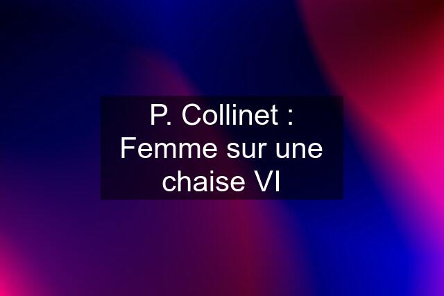 P. Collinet : Femme sur une chaise VI