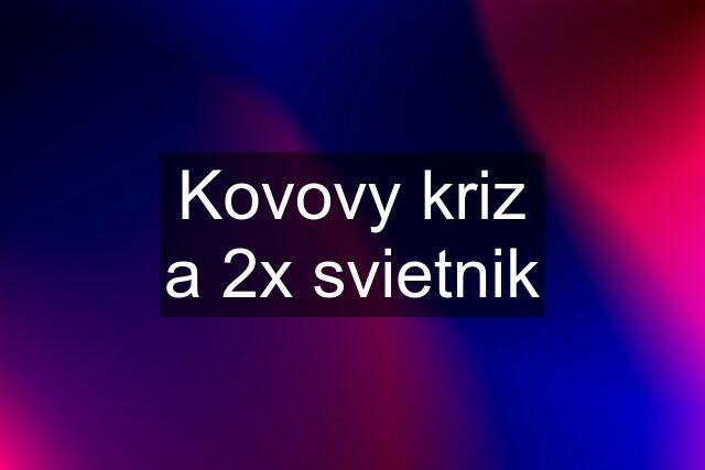 Kovovy kriz a 2x svietnik