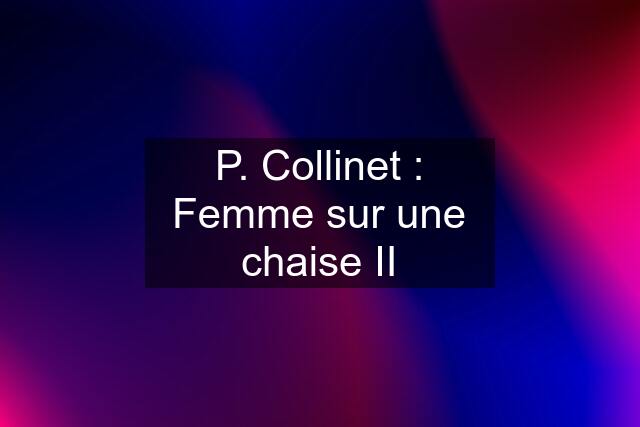 P. Collinet : Femme sur une chaise II