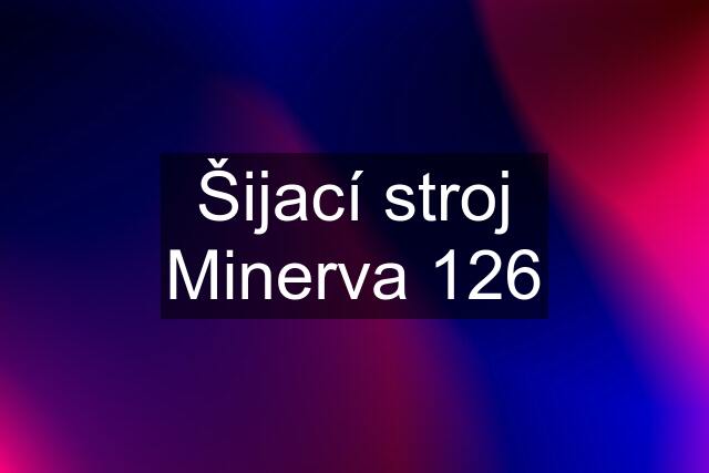 Šijací stroj Minerva 126