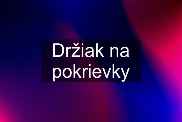 Držiak na pokrievky