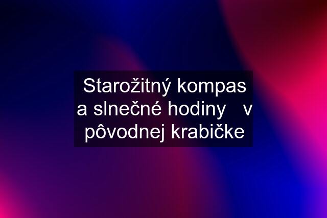 Starožitný kompas a slnečné hodiny   v pôvodnej krabičke