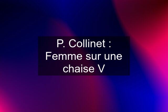 P. Collinet : Femme sur une chaise V