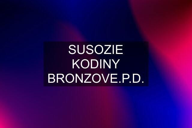 SUSOZIE KODINY BRONZOVE.P.D.