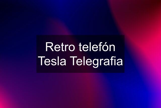 Retro telefón Tesla Telegrafia