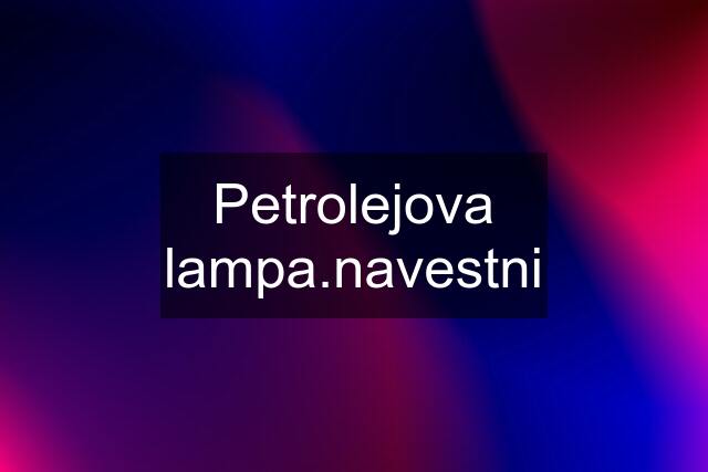 Petrolejova lampa.navestni