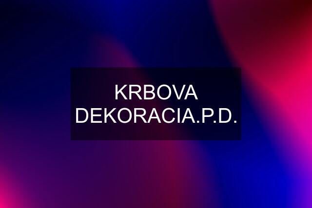 KRBOVA DEKORACIA.P.D.