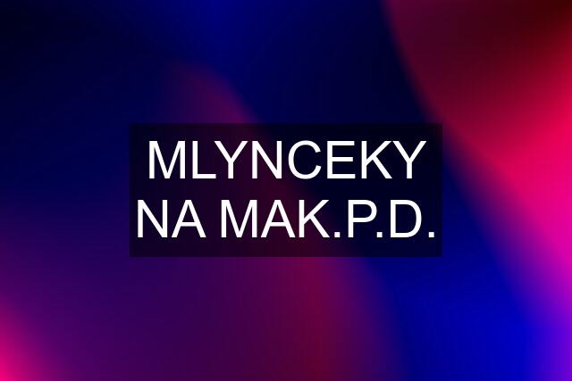 MLYNCEKY NA MAK.P.D.