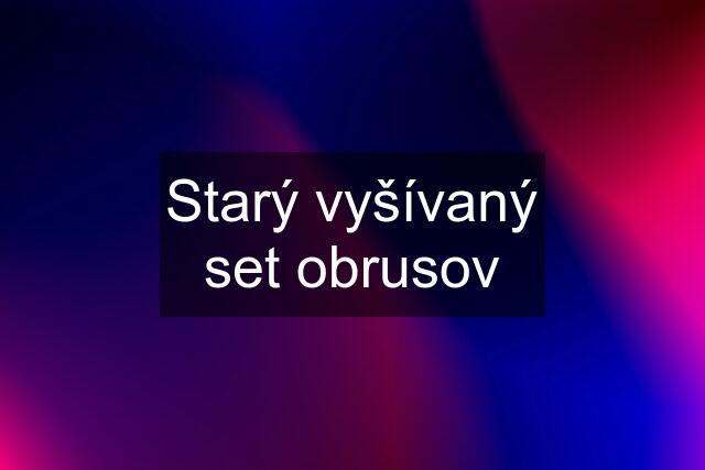 Starý vyšívaný set obrusov