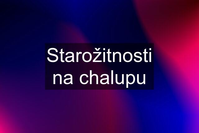 Starožitnosti na chalupu