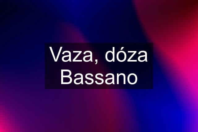 Vaza, dóza Bassano