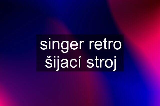 singer retro šijací stroj