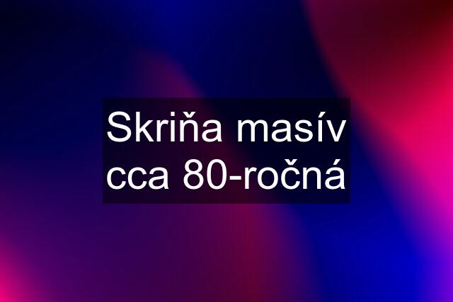 Skriňa masív cca 80-ročná