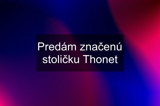 Predám značenú stoličku Thonet