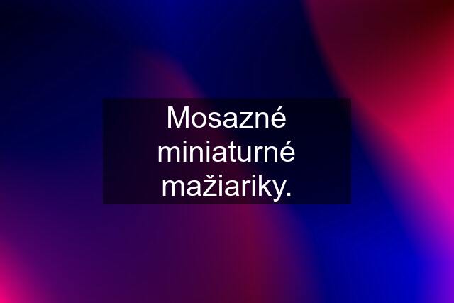 Mosazné miniaturné mažiariky.