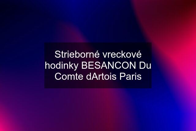 Strieborné vreckové hodinky BESANCON Du Comte dArtois Paris