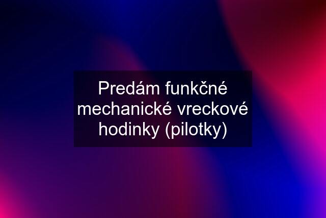 Predám funkčné mechanické vreckové hodinky (pilotky)