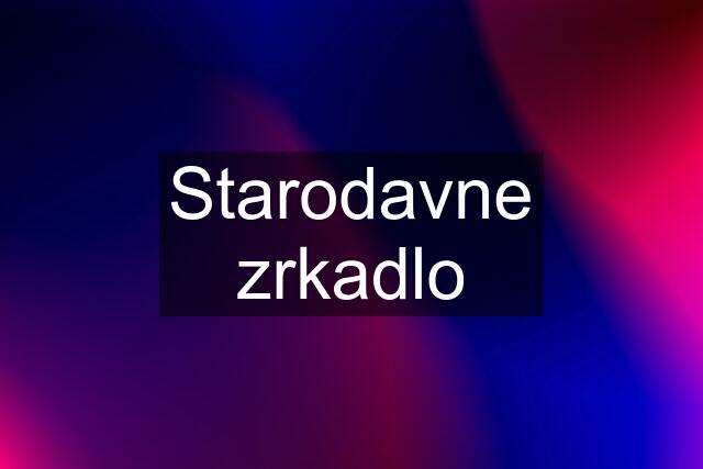 Starodavne zrkadlo