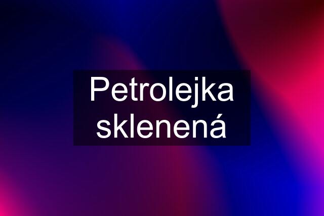 Petrolejka sklenená