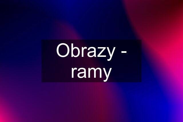 Obrazy - ramy