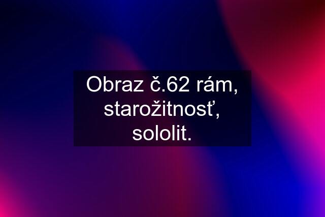 Obraz č.62 rám, starožitnosť, sololit.