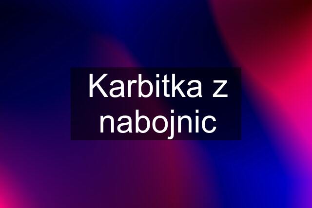 Karbitka z nabojnic