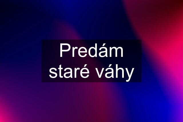 Predám staré váhy