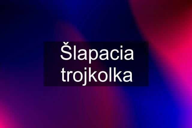 Šlapacia trojkolka