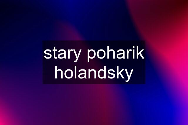 stary poharik holandsky