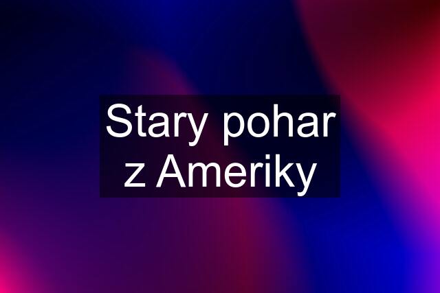 Stary pohar z Ameriky