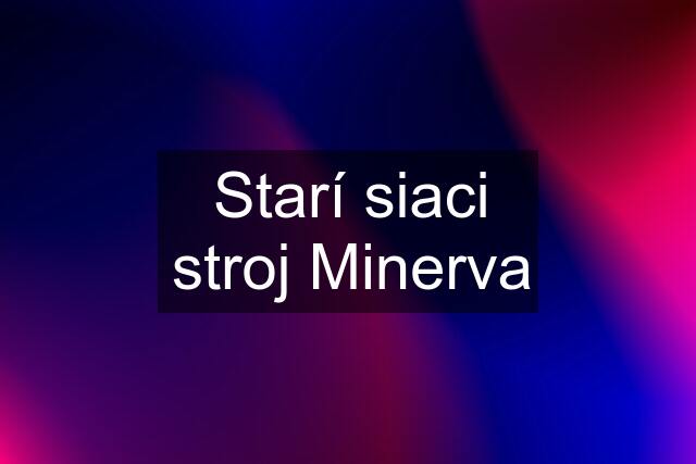 Starí siaci stroj Minerva